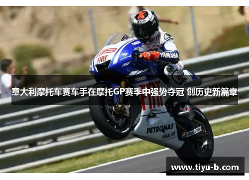 意大利摩托车赛车手在摩托GP赛季中强势夺冠 创历史新篇章