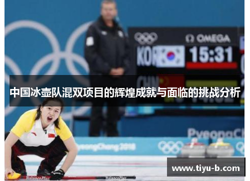 中国冰壶队混双项目的辉煌成就与面临的挑战分析