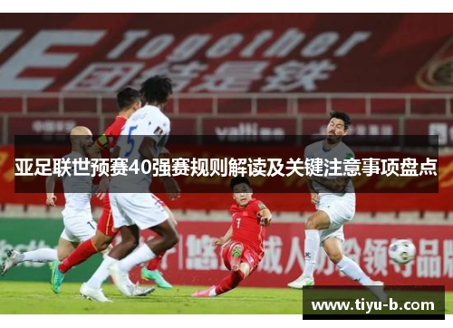 亚足联世预赛40强赛规则解读及关键注意事项盘点