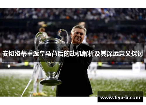 安切洛蒂重返皇马背后的动机解析及其深远意义探讨