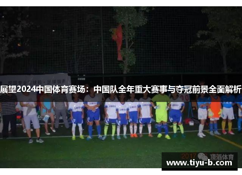 展望2024中国体育赛场：中国队全年重大赛事与夺冠前景全面解析