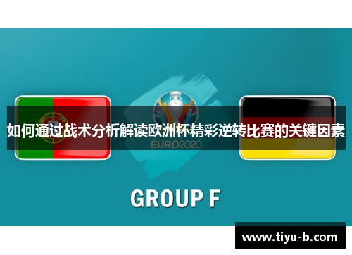 如何通过战术分析解读欧洲杯精彩逆转比赛的关键因素