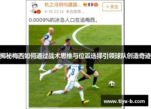 揭秘梅西如何通过战术思维与位置选择引领球队创造奇迹