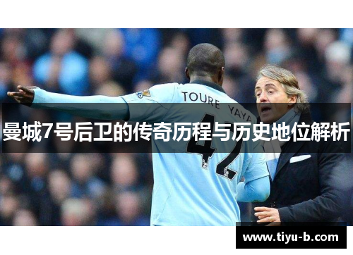 曼城7号后卫的传奇历程与历史地位解析